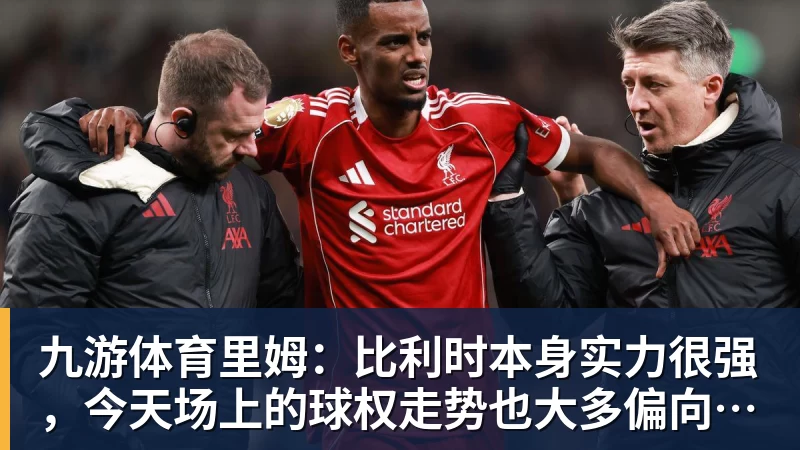 九游体育里姆：比利时本身实力很强，今天场上的球权走势也大多偏向他们