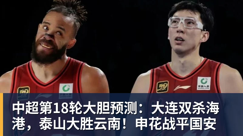 九游体育中超第18轮大胆预测：大连双杀海港，泰山大胜云南！申花战平国安