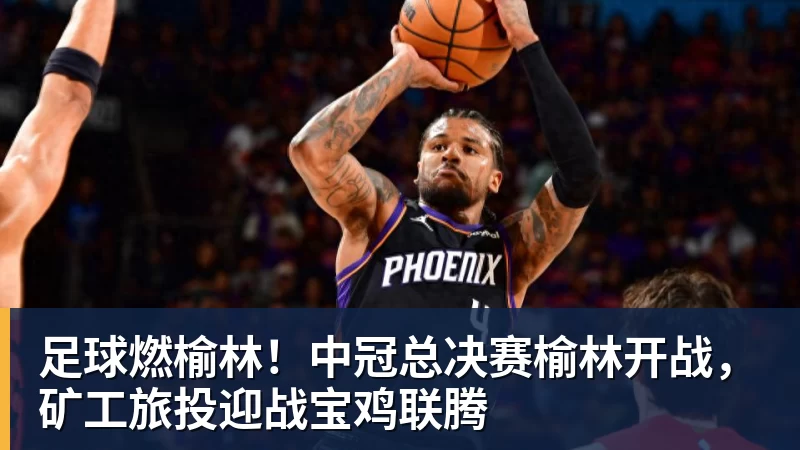 九游体育足球燃榆林！中冠总决赛榆林开战，矿工旅投迎战宝鸡联腾