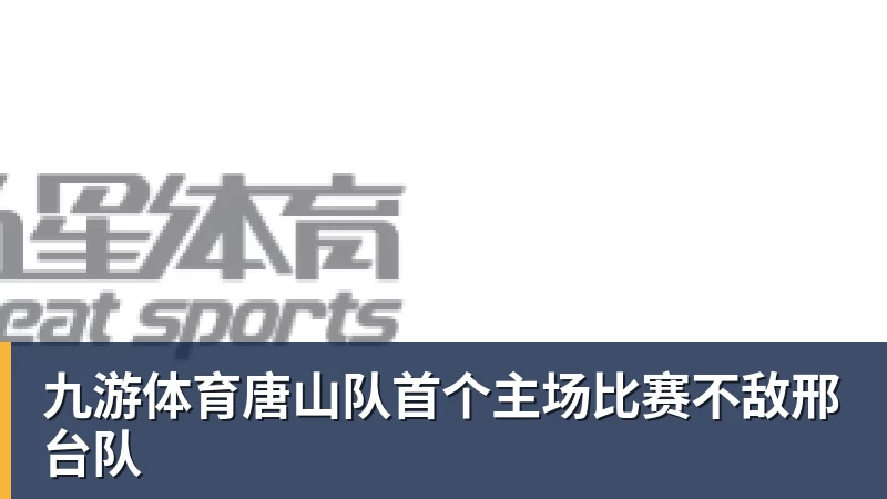九游体育唐山队首个主场比赛不敌邢台队