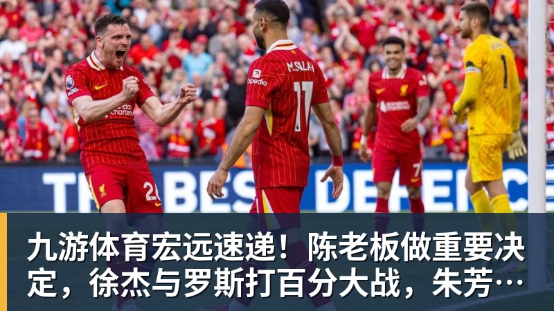 九游体育宏远速递！陈老板做重要决定，徐杰与罗斯打百分大战，朱芳雨表态不离队