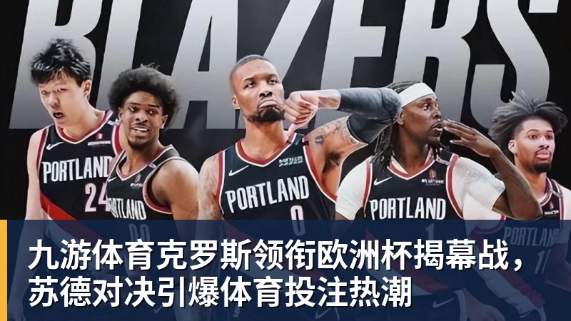 九游体育克罗斯领衔欧洲杯揭幕战，苏德对决引爆体育投注热潮