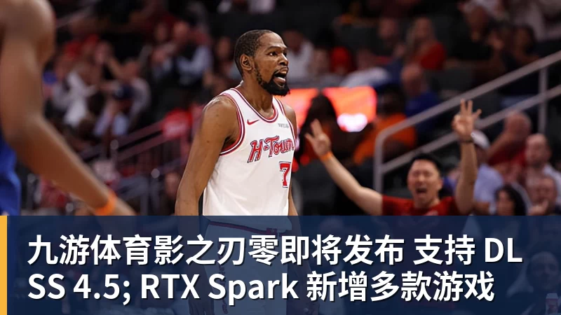 九游体育影之刃零即将发布 支持 DLSS 4.5; RTX Spark 新增多款游戏
